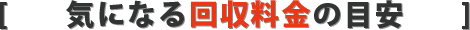 気になる回収料金の目安